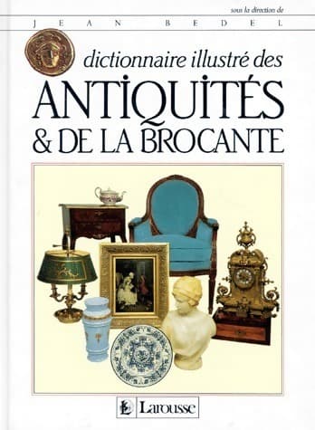 Dictionnaire illustré des antiquités & de la brocante - Jean Bedel
