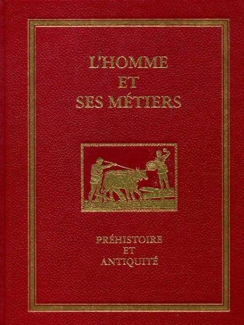 L'homme et ses métiers Tome I : Préhistoire et antiquités - Collectif